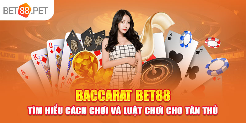 Baccarat BET88 - Tìm Hiểu Cách Chơi Và Luật Chơi Cho Tân Thủ