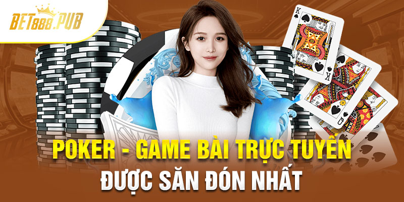 Poker - Game bài trực tuyến được săn đón nhất