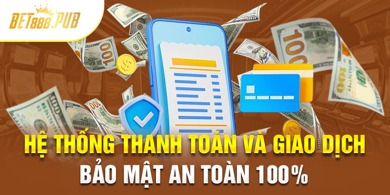 Casino trực tuyến BET88 có hệ thống thanh toán và giao dịch an toàn